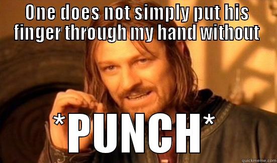 ONE DOES NOT SIMPLY PUT HIS FINGER THROUGH MY HAND WITHOUT *PUNCH* Boromir