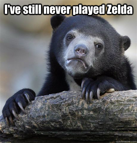 I've still never played Zelda   Confession Bear
