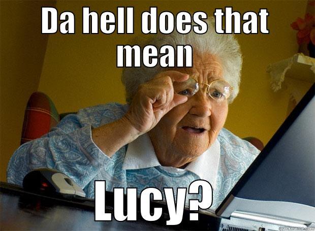 what da hell does that mean? - DA HELL DOES THAT MEAN LUCY? Grandma finds the Internet