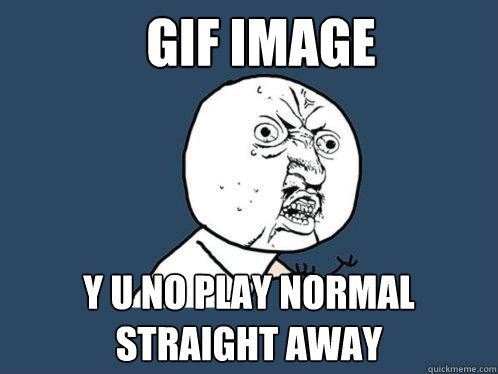 GIF image y u no play normal straight away  Y U No