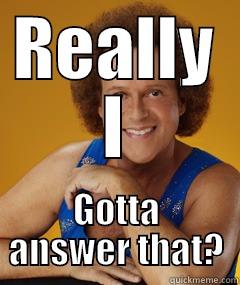 REALLY I GOTTA ANSWER THAT? Misc