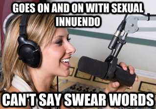 goes on and on with sexual innuendo can't say swear words  scumbag radio dj