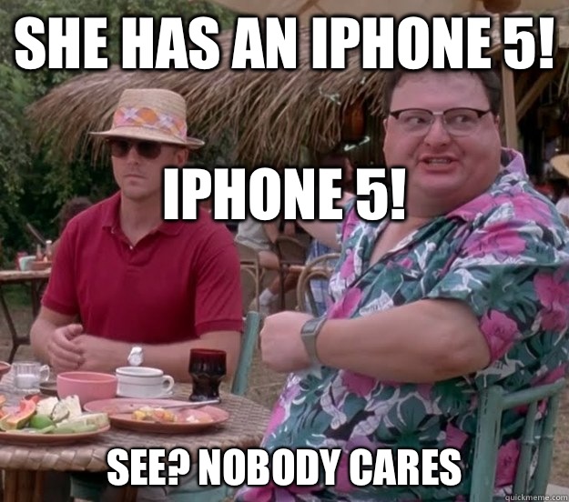 She has an iphone 5! 
Iphone 5! See? nobody cares - She has an iphone 5! 
Iphone 5! See? nobody cares  we got dodgson here