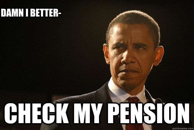 Check My pension Damn I better-   Disappointed Obama