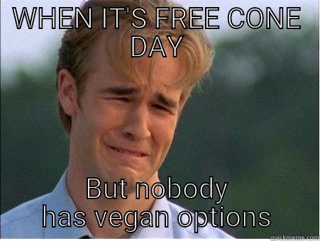 WHEN IT'S FREE CONE DAY BUT NOBODY HAS VEGAN OPTIONS 1990s Problems