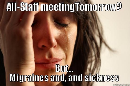 ALL-STAFF MEETINGTOMORROW? BUT... MIGRAINES AND, AND SICKNESS First World Problems