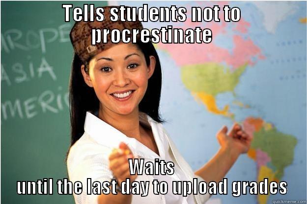 TELLS STUDENTS NOT TO PROCRESTINATE WAITS UNTIL THE LAST DAY TO UPLOAD GRADES Scumbag Teacher