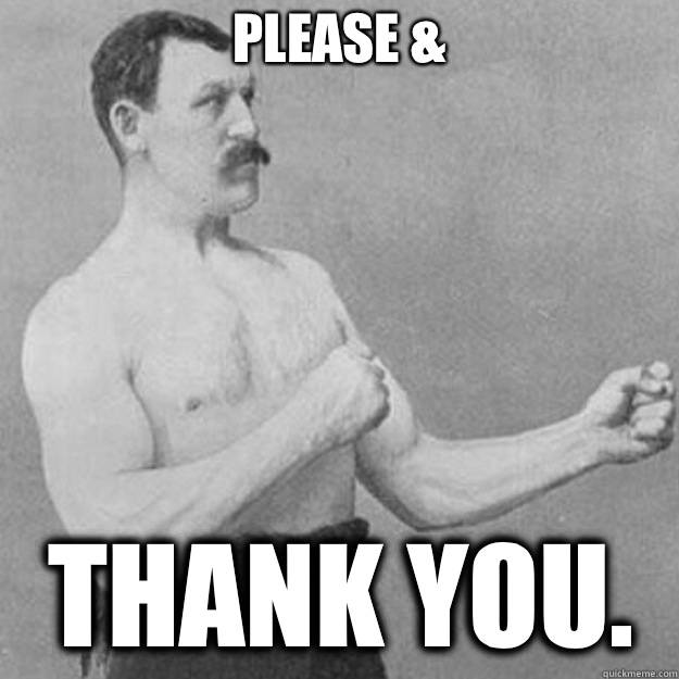 Please & Thank You.  overly manly man
