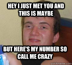 Hey I just met you and this is maybe But here's my number so call me crazy  