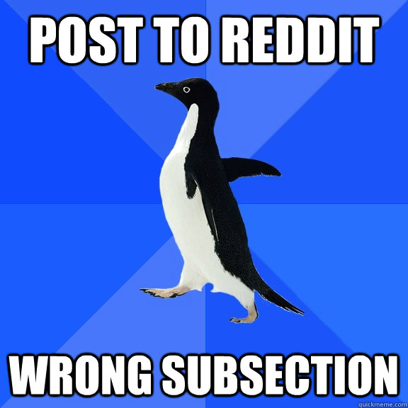 Post to Reddit WRONG SUBSECTION  Socially Awkward Penguin