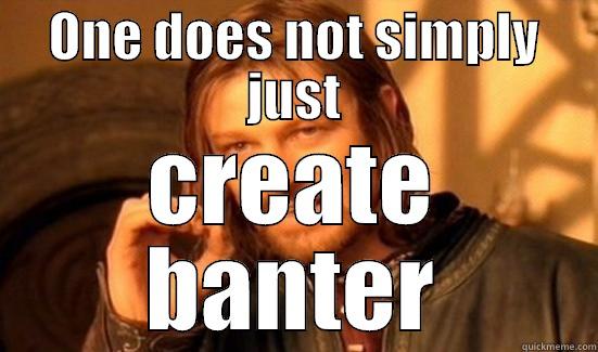 ONE DOES NOT SIMPLY JUST CREATE BANTER Boromir