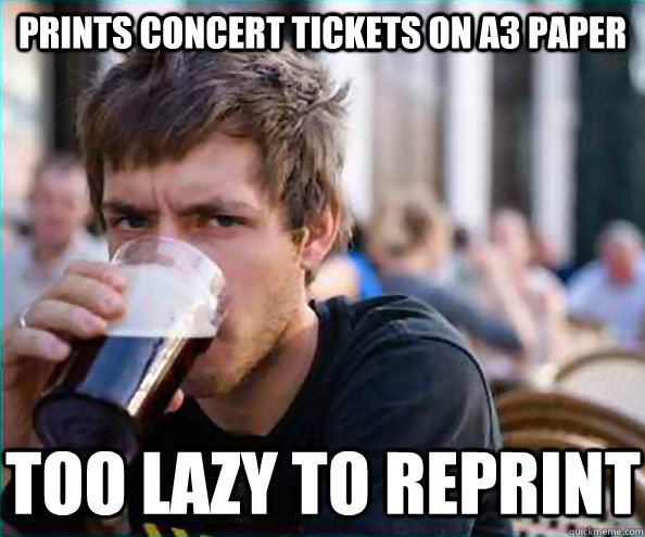 Prints concert tickets on A3 paper Too lazy to reprint  Lazy College Senior