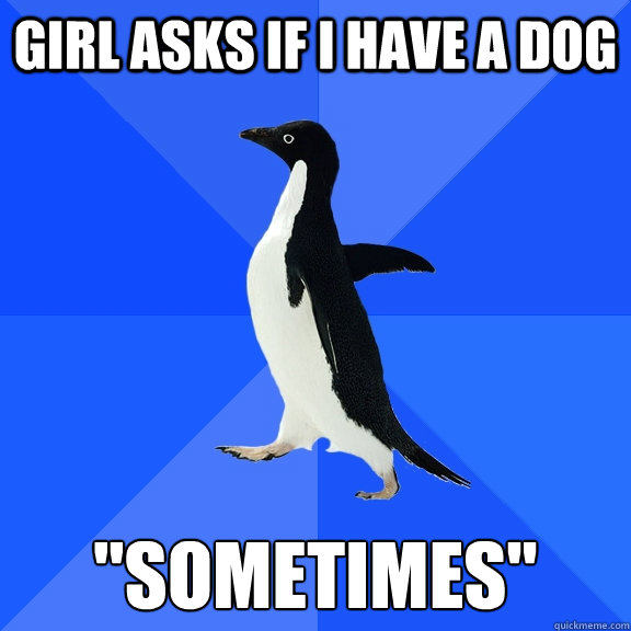 Girl asks if i have a dog 