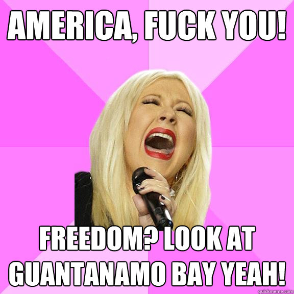 America, fuck you! freedom? look at guantanamo bay yeah!  Wrong Lyrics Christina