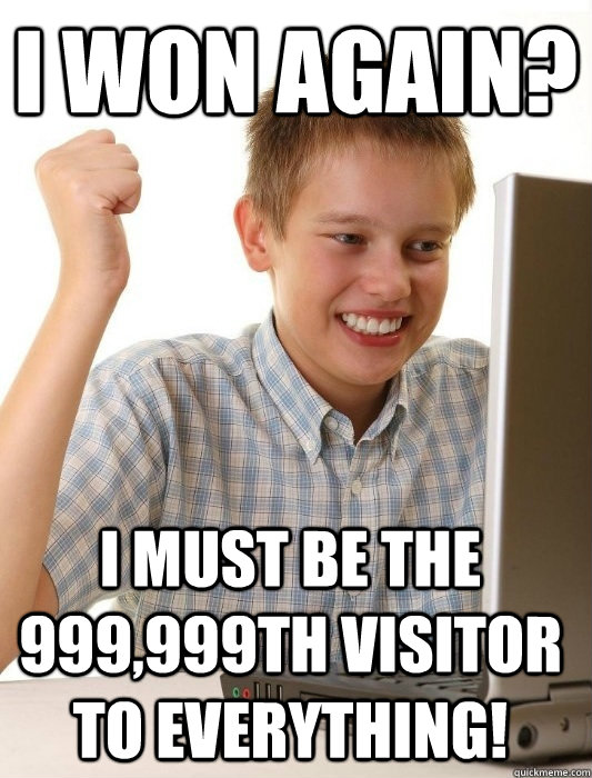 I won again? I must be the 999,999th visitor to everything! - I won again? I must be the 999,999th visitor to everything!  First Day on the Internet Kid