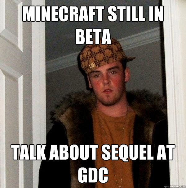 Minecraft still in beta Talk about sequel at GDC  Scumbag Steve