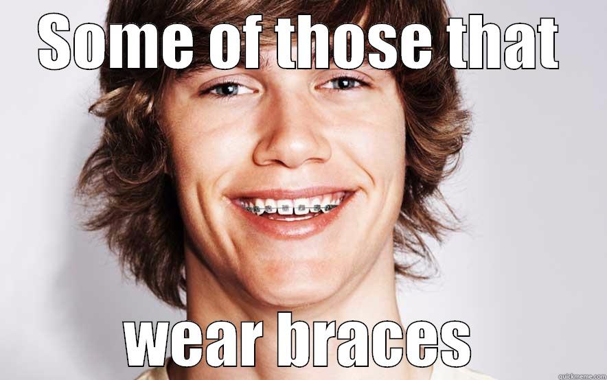 some of those - SOME OF THOSE THAT WEAR BRACES Misc