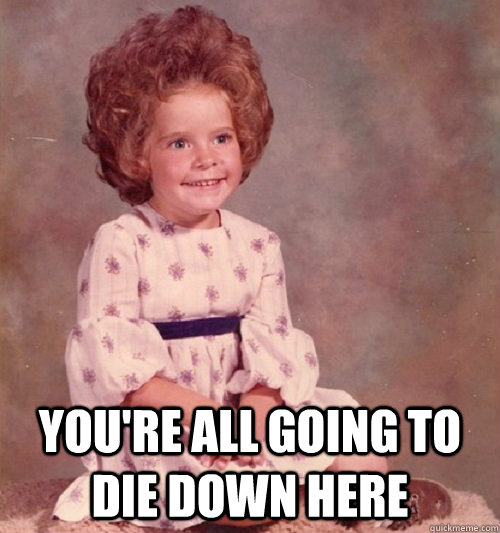 YOU'RE ALL GOING TO DIE DOWN HERE - YOU'RE ALL GOING TO DIE DOWN HERE  Demon Child