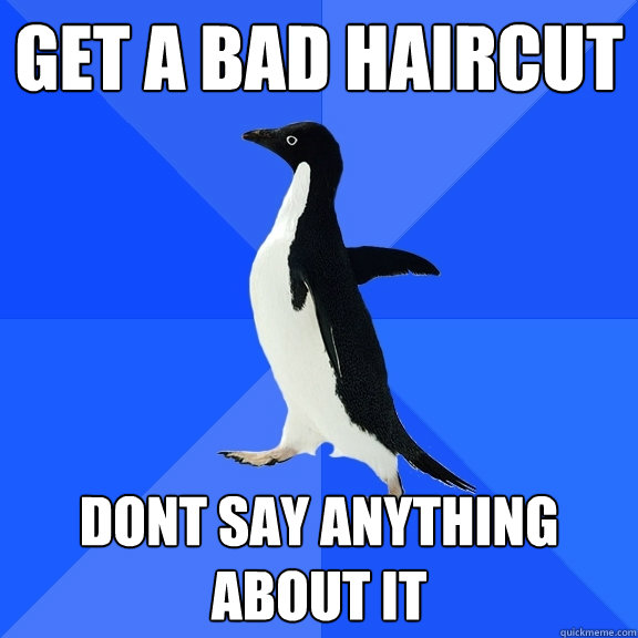 Get a bad haircut dont say anything about it  Socially Awkward Penguin