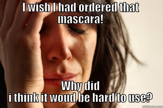 I WISH I HAD ORDERED THAT MASCARA! WHY DID I THINK IT WOUD BE HARD TO USE? First World Problems