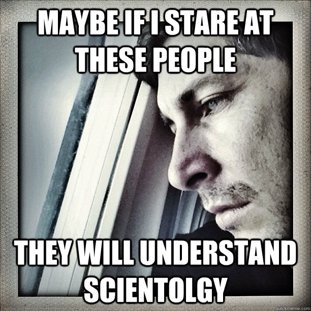 Maybe if I stare at these people They will understand scientolgy  - Maybe if I stare at these people They will understand scientolgy   Sad Berra