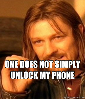 one does not simply 
unlock my phone  One does not simply slide to unlock