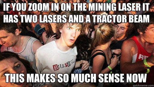 if you zoom in on the mining laser it has two lasers and a tractor beam
 this makes so much sense now  Sudden Clarity Clarence