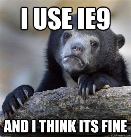 I use ie9 and i think its fine  Confession Bear