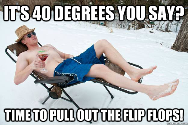 It's 40 degrees you say? Time to pull out the flip flops! - It's 40 degrees you say? Time to pull out the flip flops!  Minnesota