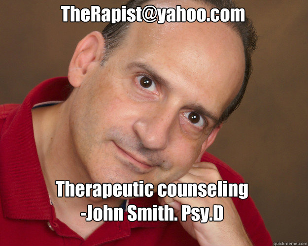 TheRapist@yahoo.com Therapeutic counseling 
-John Smith. Psy.D  Casual Sex Creeper