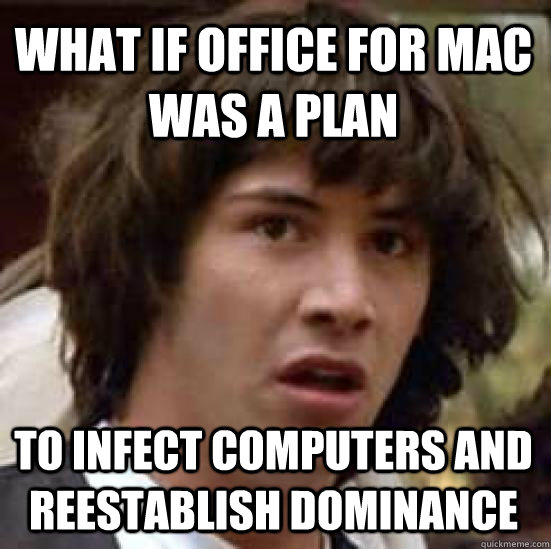 What If Office for Mac was a plan to infect computers and reestablish Dominance  conspiracy keanu
