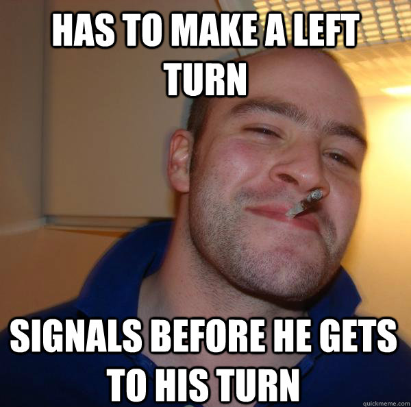 Has to make a left turn Signals before he gets to his turn Misc