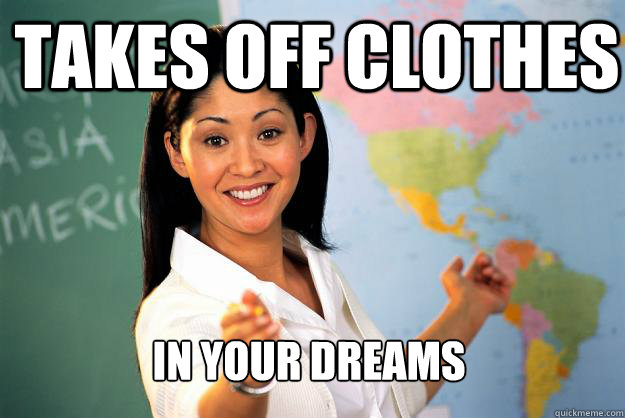 TAKES OFF CLOTHES IN YOUR DREAMS  Unhelpful High School Teacher