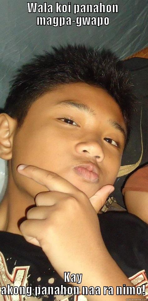 WALA KOI PANAHON MAGPA-GWAPO KAY AKONG PANAHON NAA RA NIMO! Misc