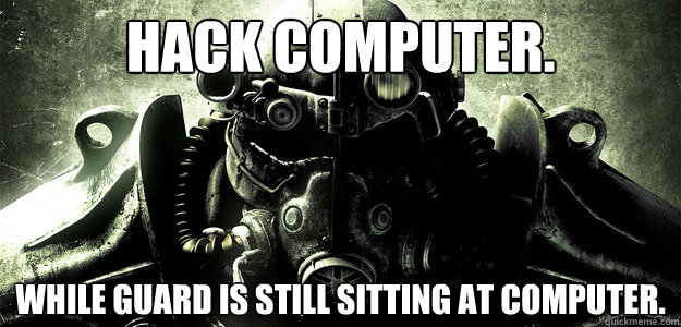Hack computer.  While guard is still sitting at computer.   
