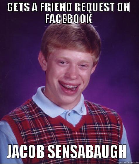 GETS A FRIEND REQUEST ON FACEBOOK JACOB SENSABAUGH  Bad Luck Brian
