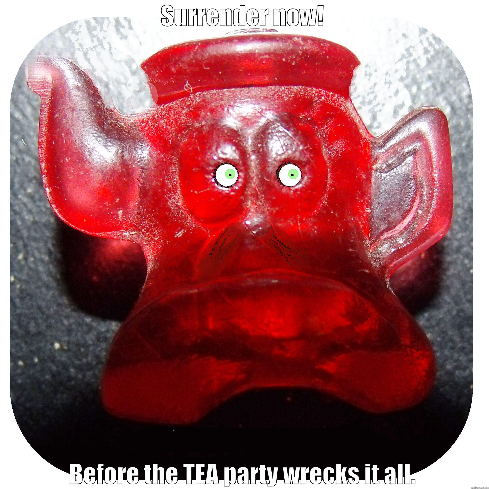 SURRENDER NOW! BEFORE THE TEA PARTY WRECKS IT ALL. Misc