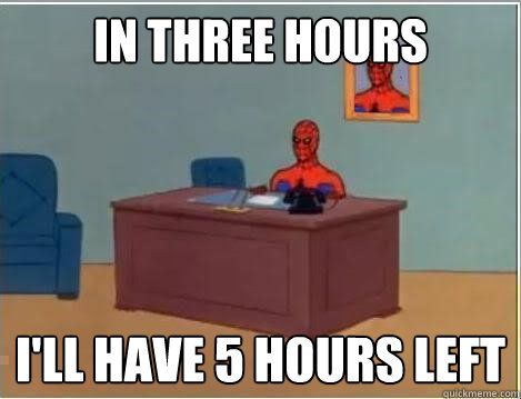 in three hours i'll have 5 hours left  Spiderman Desk