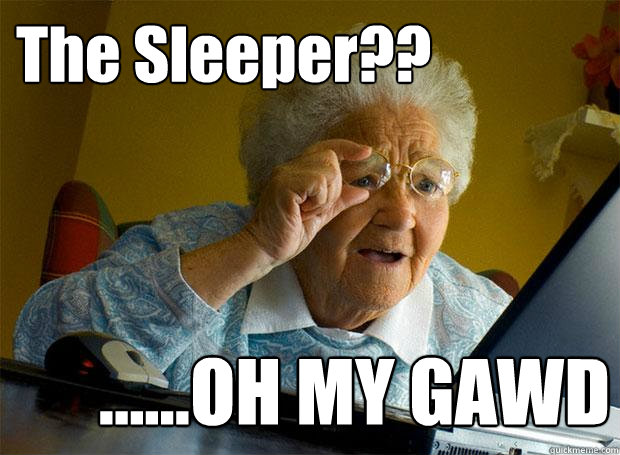 The Sleeper?? ......OH MY GAWD - The Sleeper?? ......OH MY GAWD  Grandma finds the Internet