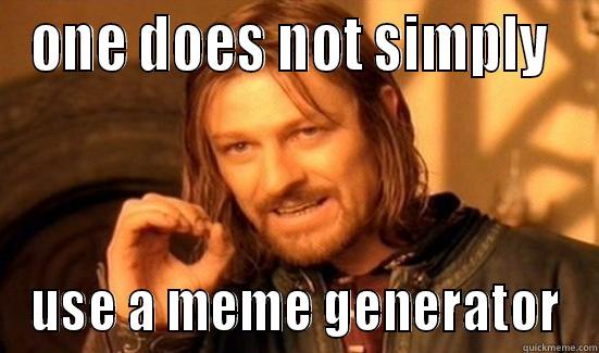 meme generator - ONE DOES NOT SIMPLY  USE A MEME GENERATOR Boromir