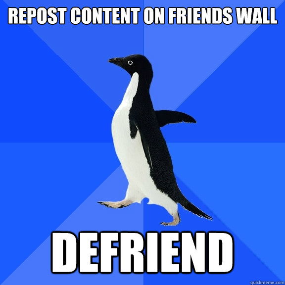 Repost content on friends wall DEFRIEND  Socially Awkward Penguin