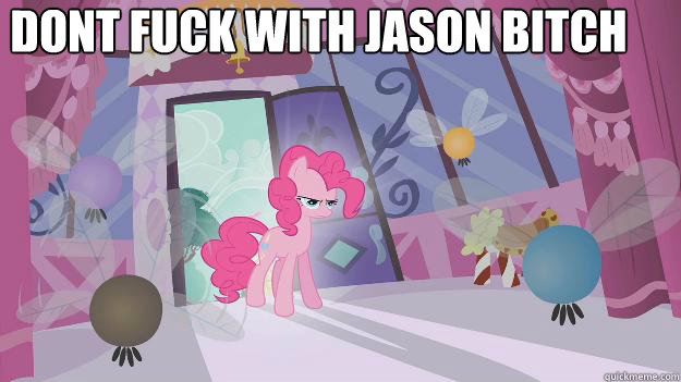 dont fuck with jason bitch   Shit just got real