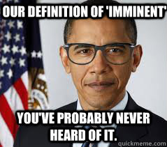 Our definition of 'imminent'  You've probably never heard of it.  - Our definition of 'imminent'  You've probably never heard of it.   Hipster Obama