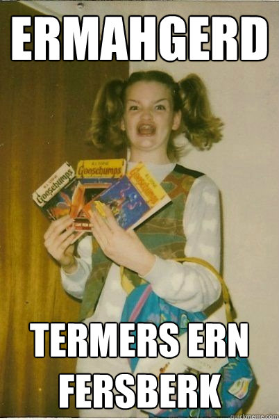 ERMAHGERD TERMERS ERN FERSBERK  ERMAHGERD CERDPREH