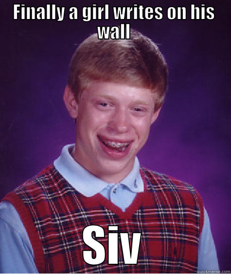 FINALLY A GIRL WRITES ON HIS WALL SIV Bad Luck Brian