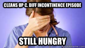 Cleans up C. diff incontinence episode still hungry  