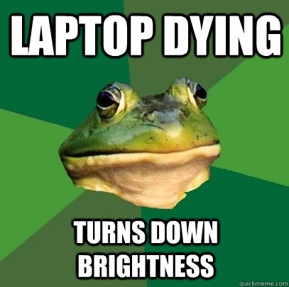laptop dying turns down brightness - laptop dying turns down brightness  Foul Bachelor Frog