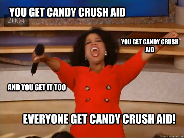 you get candy crush AID everyone get candy crush aid! you get candy crush aid and you get it too  oprah you get a car