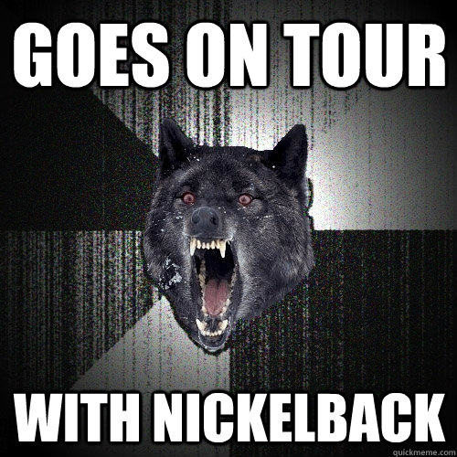 goes on tour with nickelback  Insanity Wolf