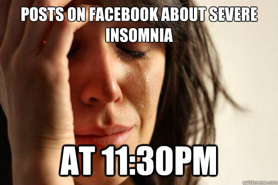 Posts on facebook about severe insomnia at 11:30pm - Posts on facebook about severe insomnia at 11:30pm  First World Problems